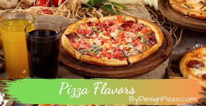 Pizza Flavors: What Are The Different Kind Of Pizza Flavors?