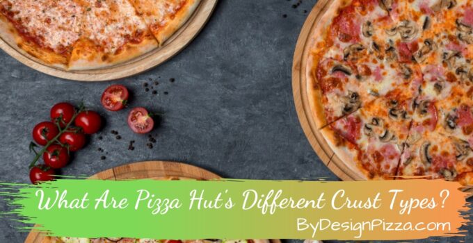 What Are Pizza Hut’s Different Crust Types?: Detailed Reviews