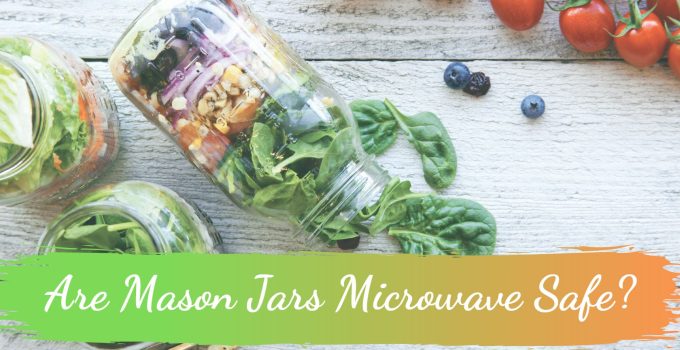 Are Mason Jars Microwave Safe?