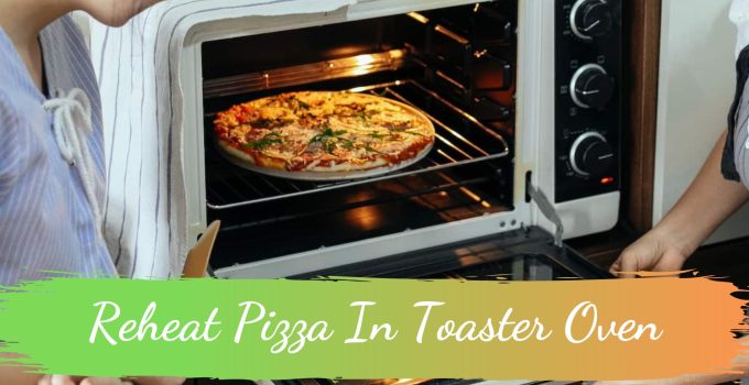 Reheat Pizza In Toaster Oven