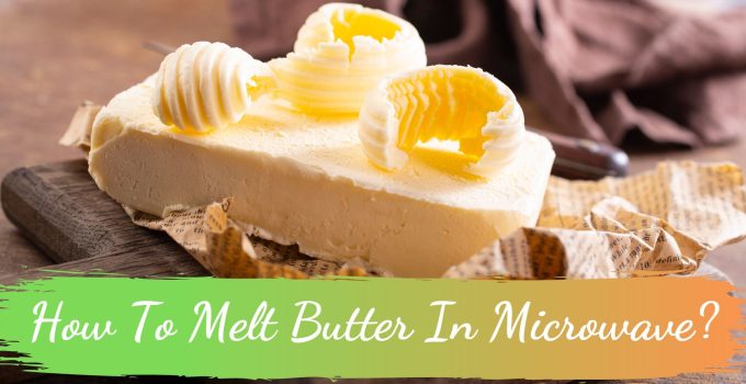 How To Melt Butter In Microwave?