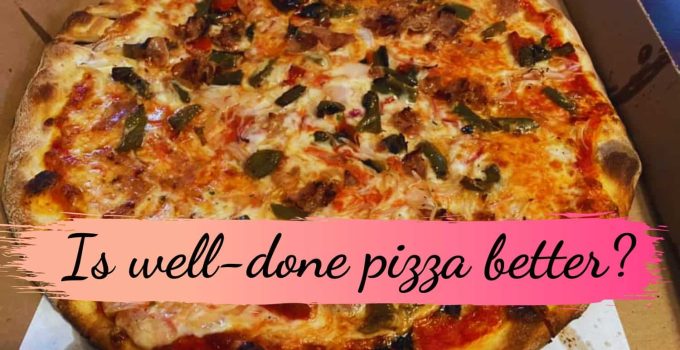 Is well-done pizza better?