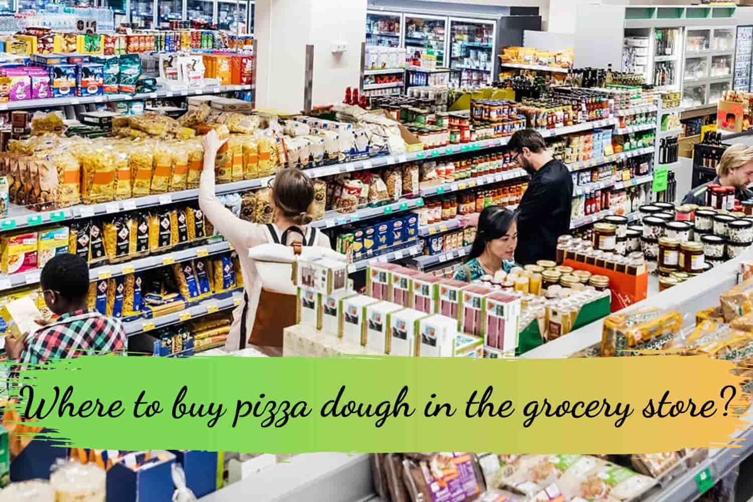 Where to buy pizza dough in the grocery store?