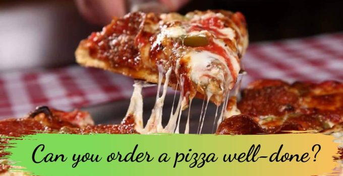 Can you order a pizza well-done?
