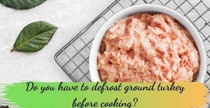 Do you have to defrost ground turkey before cooking?